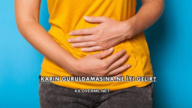 Karın Guruldamasına Ne İyi Gelir?