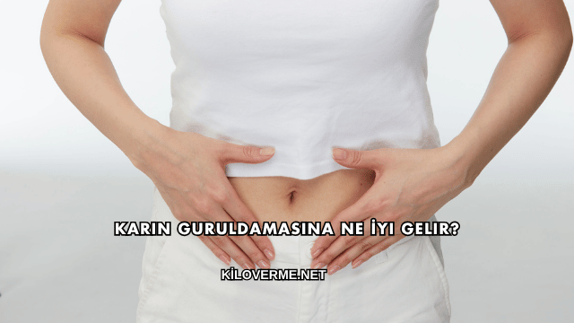 Karın Guruldamasına Ne İyi Gelir?