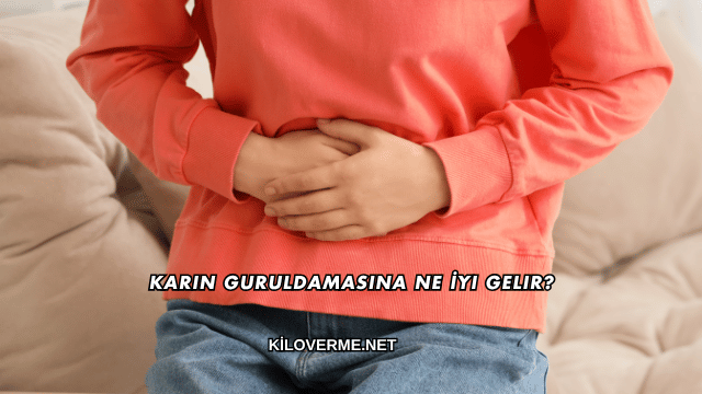 Karın Guruldamasına Ne İyi Gelir?