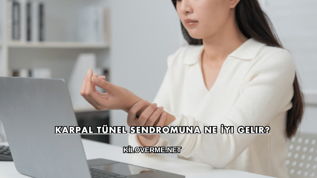Karpal Tünel Sendromuna Ne İyi Gelir?