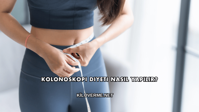 Kolonoskopi Diyeti Nasıl Yapılır?