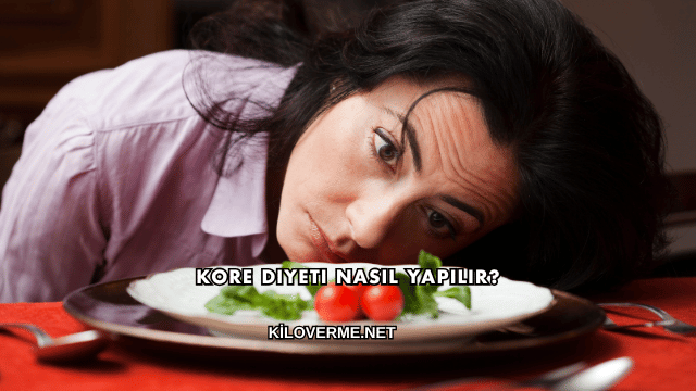Kore Diyeti Nasıl Yapılır?
