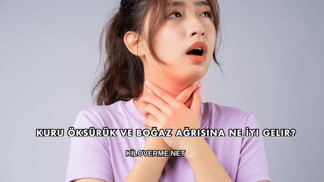 Kuru Öksürük ve Boğaz Ağrısına Ne İyi Gelir?