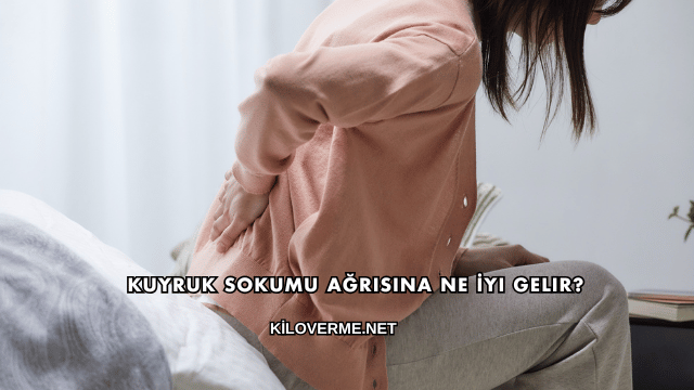 Kuyruk Sokumu Ağrısına Ne İyi Gelir?