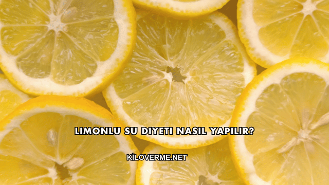 Limonlu Su Diyeti Nasıl Yapılır?