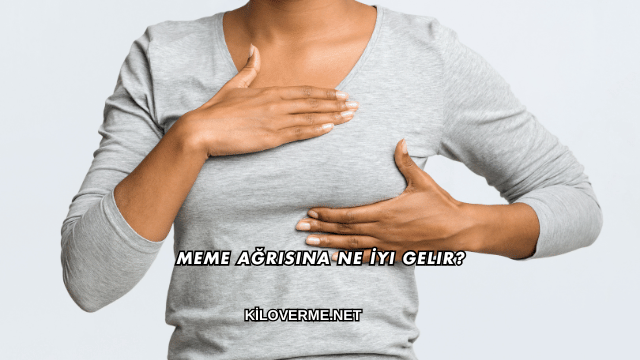 Meme Ağrısına Ne İyi Gelir?