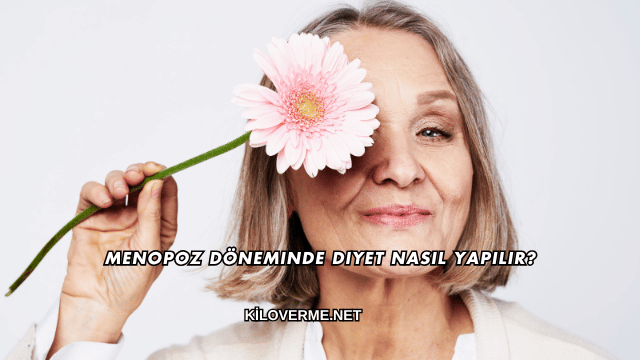 Menopoz Döneminde Diyet Nasıl Yapılır?