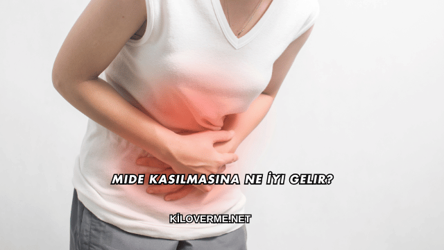 Mide Kasılmasına Ne İyi Gelir?