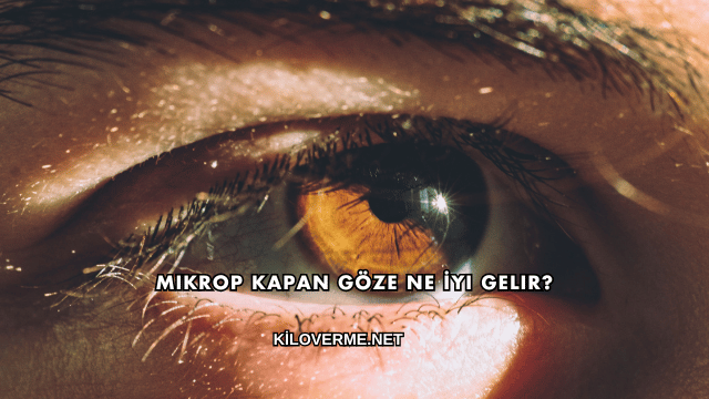 Mikrop Kapan Göze Ne İyi Gelir?