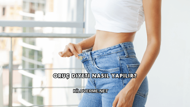 Oruç Diyeti Nasıl Yapılır?