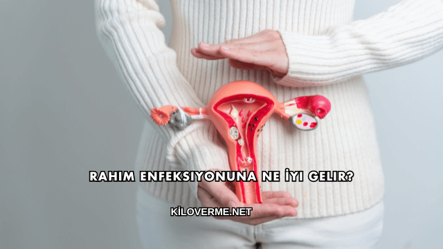 Rahim Enfeksiyonuna Ne İyi Gelir?