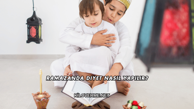 Ramazanda Diyet Nasıl Yapılır?