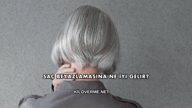 Saç Beyazlamasına Ne İyi Gelir?