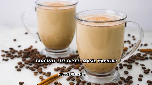 Tarçınlı Süt Diyeti Nasıl Yapılır?