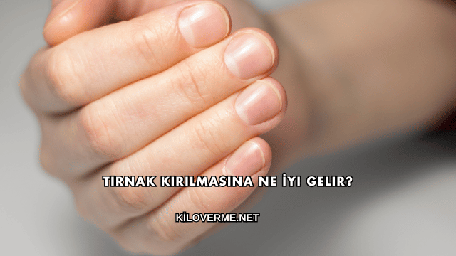 Tırnak Kırılmasına Ne İyi Gelir?