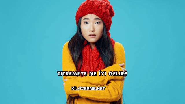Titremeye Ne İyi Gelir?