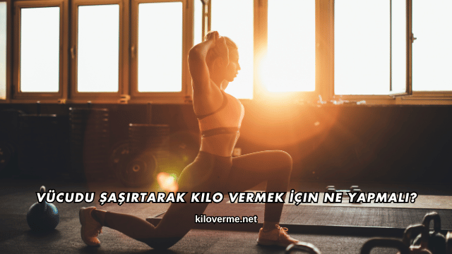 Vücudu Şaşırtarak Kilo Vermek İçin Ne Yapmalı?