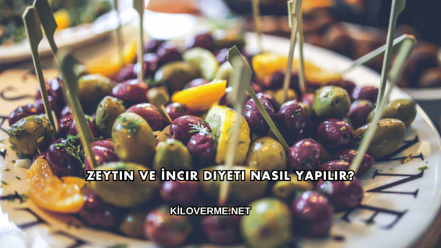 Zeytin ve İncir Diyeti Nasıl Yapılır?