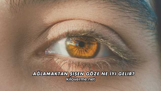 Ağlamaktan Şişen Göze Ne İyi Gelir?