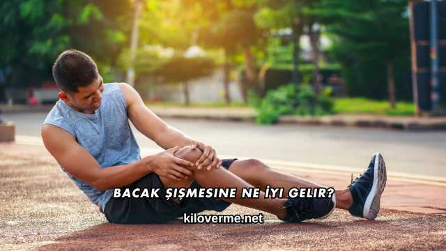 Bacak Şişmesine Ne İyi Gelir?