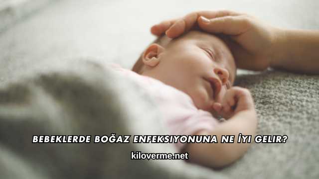 Bebeklerde Boğaz Enfeksiyonuna Ne İyi Gelir?