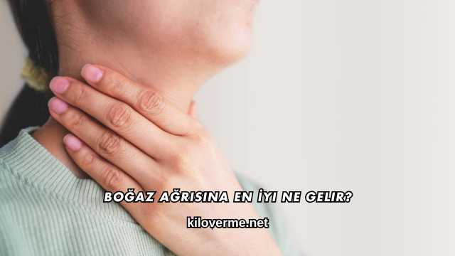 Boğaz Ağrısına En İyi Ne Gelir?