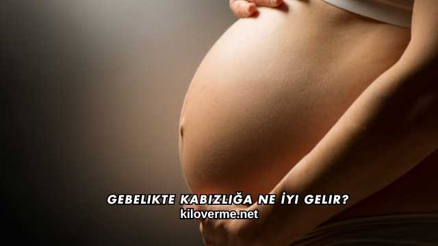 Gebelikte Kabızlığa Ne İyi Gelir?