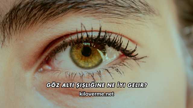 Göz Altı Şişliğine Ne İyi Gelir?
