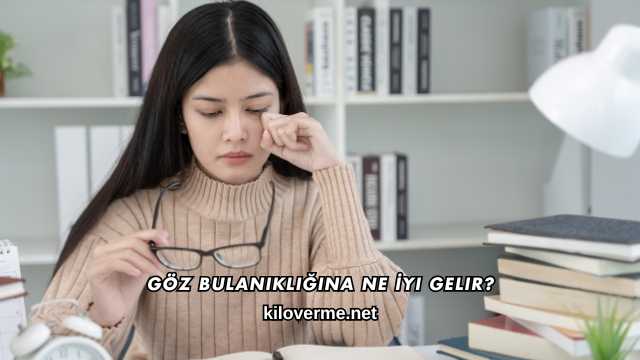 Göz Bulanıklığına Ne İyi Gelir?