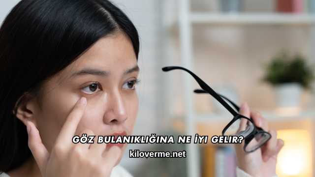 Göz Bulanıklığına Ne İyi Gelir?
