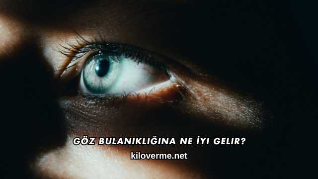 Göz Bulanıklığına Ne İyi Gelir?