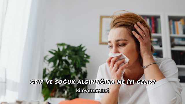 Grip ve Soğuk Algınlığına Ne İyi Gelir?