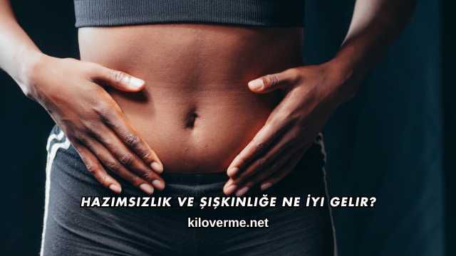 Hazımsızlık ve Şişkinliğe Ne İyi Gelir?