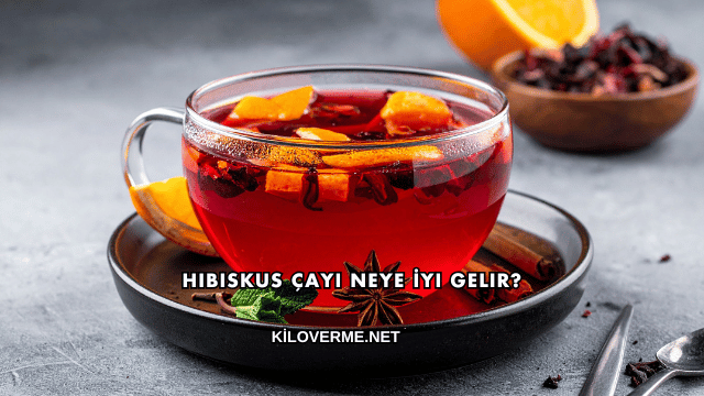 Hibiskus Çayı Neye İyi Gelir?