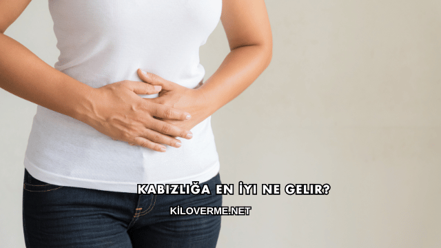 Kabızlığa En İyi Ne Gelir?