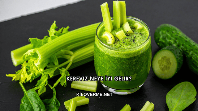 Kereviz Neye İyi Gelir?