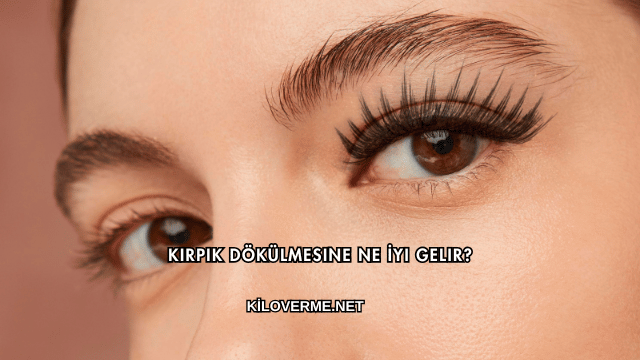 Kirpik Dökülmesine Ne İyi Gelir?