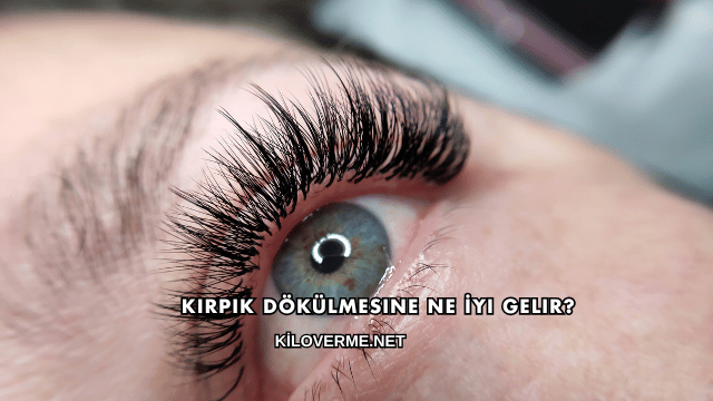 Kirpik Dökülmesine Ne İyi Gelir?