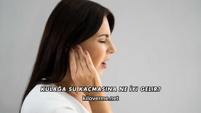 Kulağa Su Kaçmasına Ne İyi Gelir?