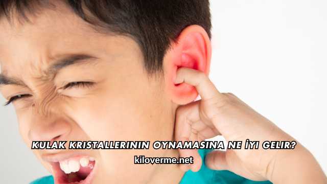 Kulak Kristallerinin Oynamasına Ne İyi Gelir?