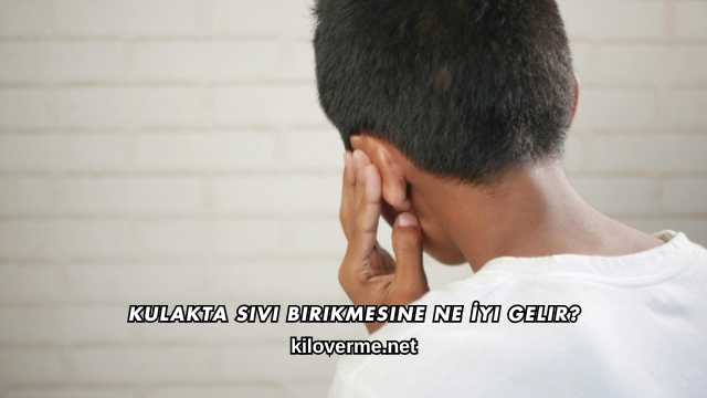 Kulakta Sıvı Birikmesine Ne İyi Gelir?