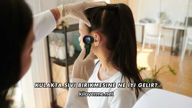 Kulakta Sıvı Birikmesine Ne İyi Gelir?