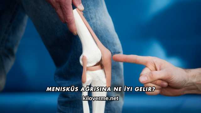 Menisküs Ağrısına Ne İyi Gelir?