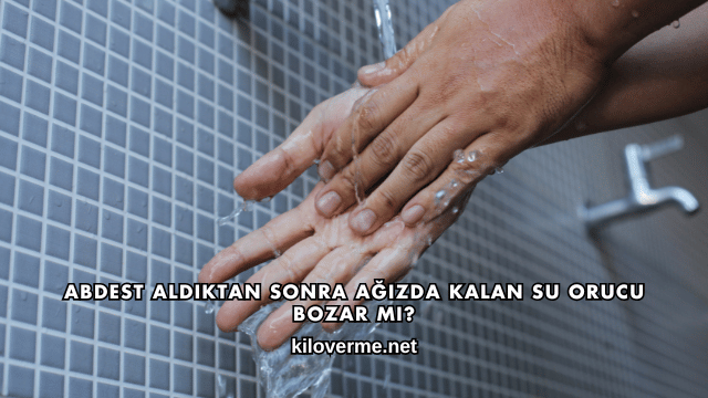Abdest Aldıktan Sonra Ağızda Kalan Su Orucu Bozar mı?