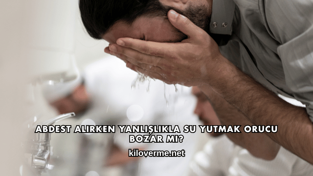 Abdest Alırken Yanlışlıkla Su Yutmak Orucu Bozar mı?