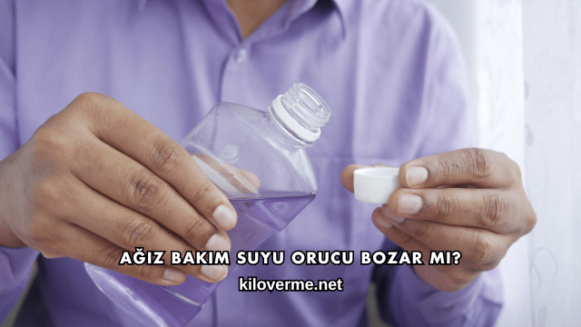 Ağız Bakım Suyu Orucu Bozar mı?