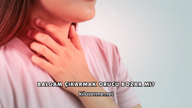 Balgam Çıkarmak Orucu Bozar mı?