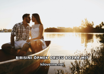 Birisini Öpmek Orucu Bozar mı?