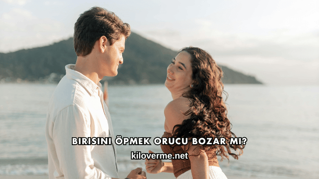 Birisini Öpmek Orucu Bozar mı?