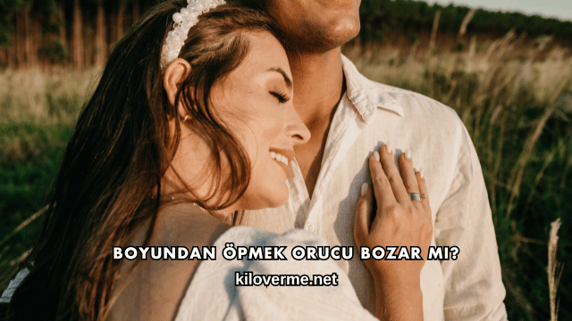 Boyundan Öpmek Orucu Bozar mı?